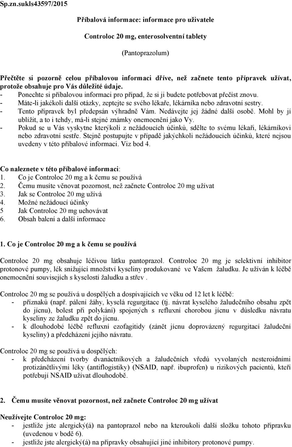 užívat, protože obsahuje pro Vás důležité údaje. - Ponechte si příbalovou informaci pro případ, že si ji budete potřebovat přečíst znovu.