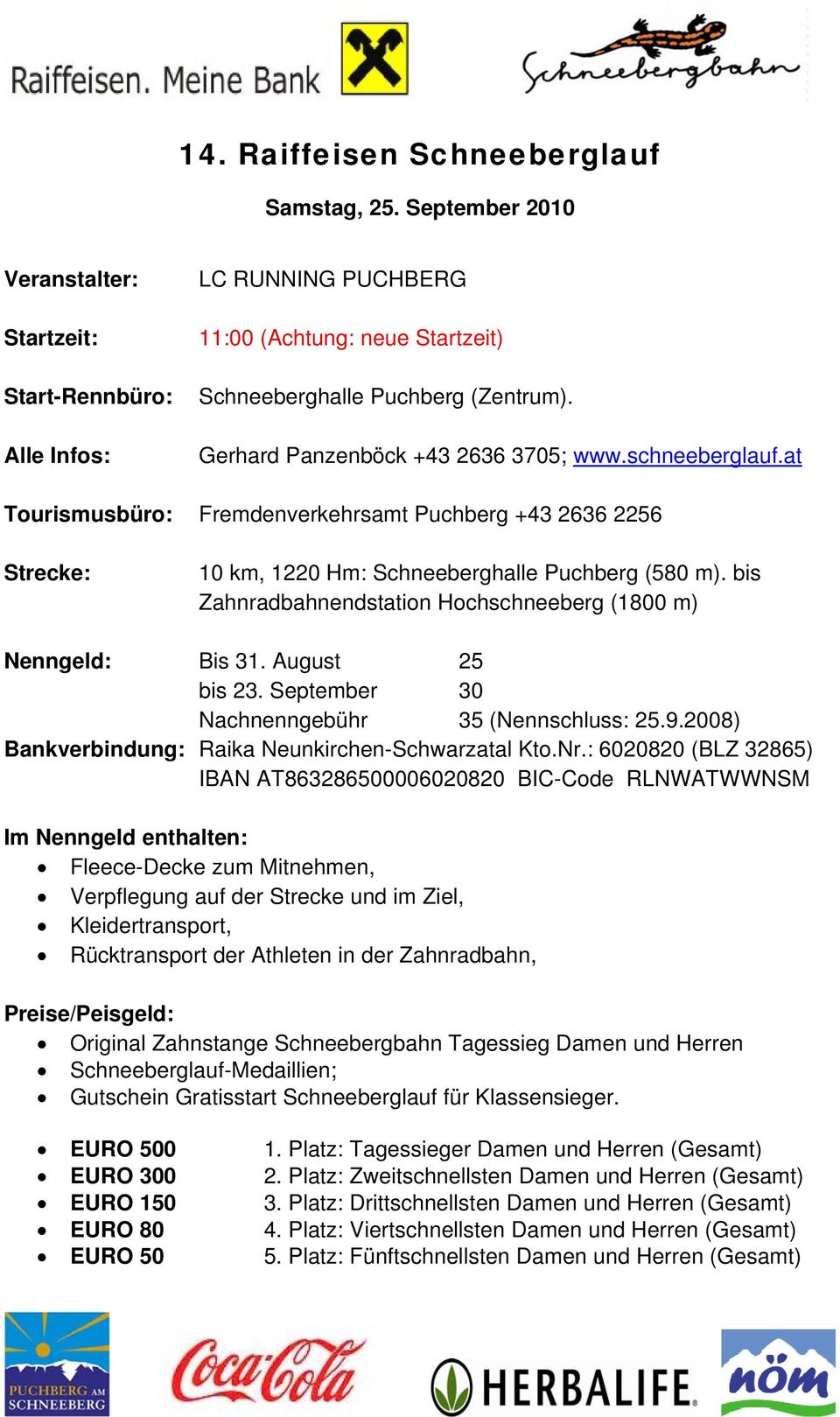 bis Zahnradbahnendstation Hochschneeberg (1800 m) Nenngeld: Bis 31. August 25 bis 23. September 30 Nachnenngebühr 35 (Nennschluss: 25.9.2008) Bankverbindung: Raika Neunkirchen-Schwarzatal Kto.Nr.