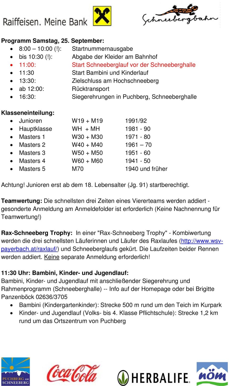 Siegerehrungen in Puchberg, Schneeberghalle Klasseneinteilung: Junioren W19 + M19 1991/92 Hauptklasse WH + MH 1981-90 Masters 1 W30 + M30 1971-80 Masters 2 W40 + M40 1961 70 Masters 3 W50 + M50