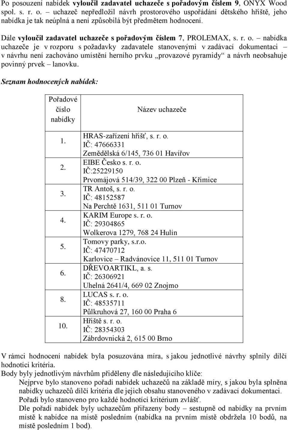 Dále vyloučil zadavatel uchazeče s pořadovým číslem 7, PROLEMAX, s. r. o.