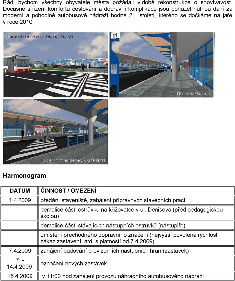 Harmonogram DATUM ČINNOST / OMEZENÍ 1.4.2009 předání staveniště, zahájení přípravných stavebních prací demolice části ostrůvku na křižovatce v ul.