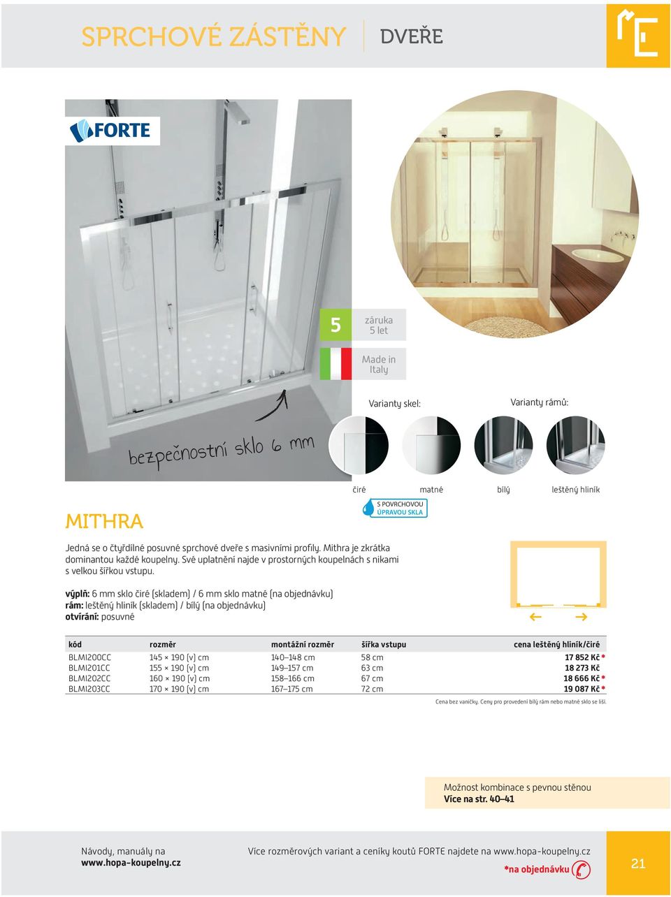 výplň: 6 mm sklo (skladem) / 6 mm sklo matné (na objednávku) rám: leštěný hliník (skladem) / bílý (na objednávku) otvírání: posuvné kód rozměr montážní rozměr šířka vstupu cena leštěný hliník/