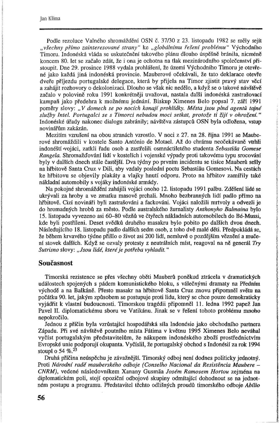 prosince 1988 vydala prohlášení, že území Východního Timoru je otevřené jako každá jiná indonéská provincie.