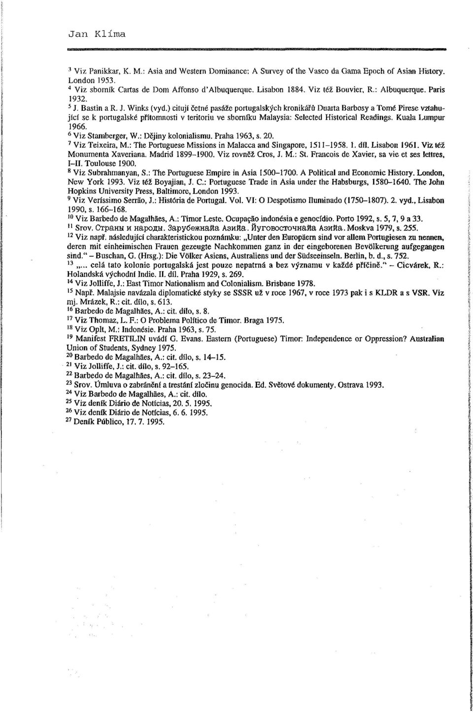 ) citují četné pasáže portugalských kronikářů Duarta Barbosy a Tomé Pirese vztahující se k portugalské přítomnosti v teritoriu ve sborníku Malaysia: Selected Historical Readings. Kuala Lumpur 1966.