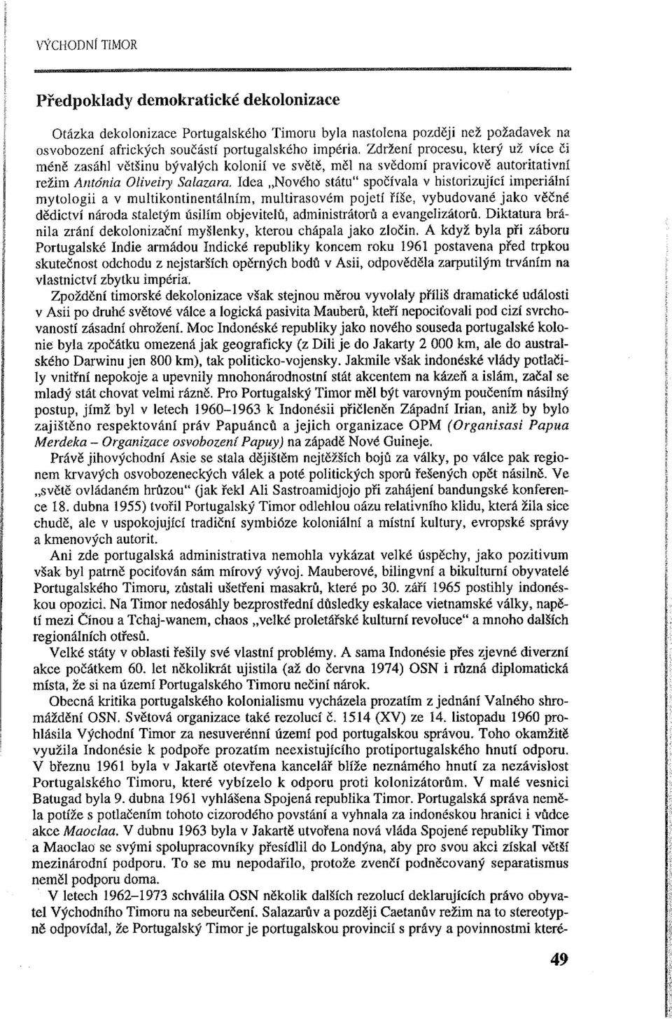 Idea "Nového státu" spočívala v historizující imperiální mytologii a v multikontinentálním, multirasovém pojetí říše, vybudované jako věčné dědictví národa staletým úsilím objevitelů, administrátorů