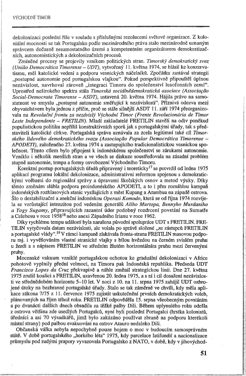 dekolonizačních procesů. Zmíněné procesy se projevily vznikem politických stran. Timorský demokratický svaz (Unilío Democrática Timorense- UDT), vytvořený ll.