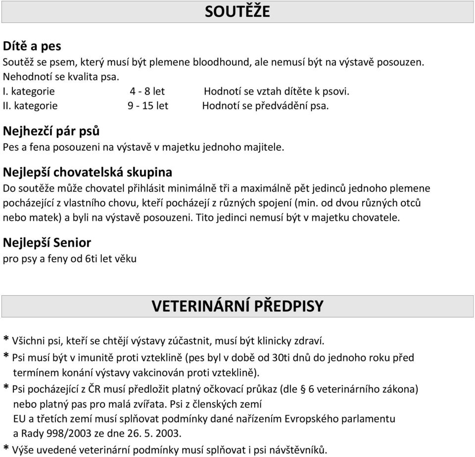 Nejlepší chovatelská skupina Do soutěže může chovatel přihlásit minimálně tři a maximálně pět jedinců jednoho plemene pocházející z vlastního chovu, kteří pocházejí z různých spojení (min.