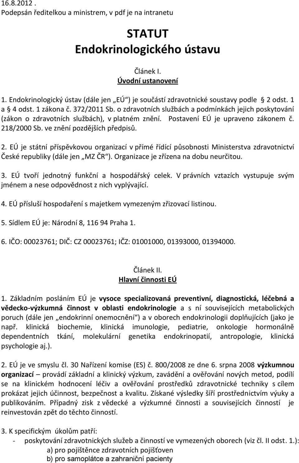 8/2000 Sb. ve znění pozdějších předpisů. 2. EÚ je státní příspěvkovou organizací v přímé řídící působnosti Ministerstva zdravotnictví České republiky (dále jen MZ ČR ).