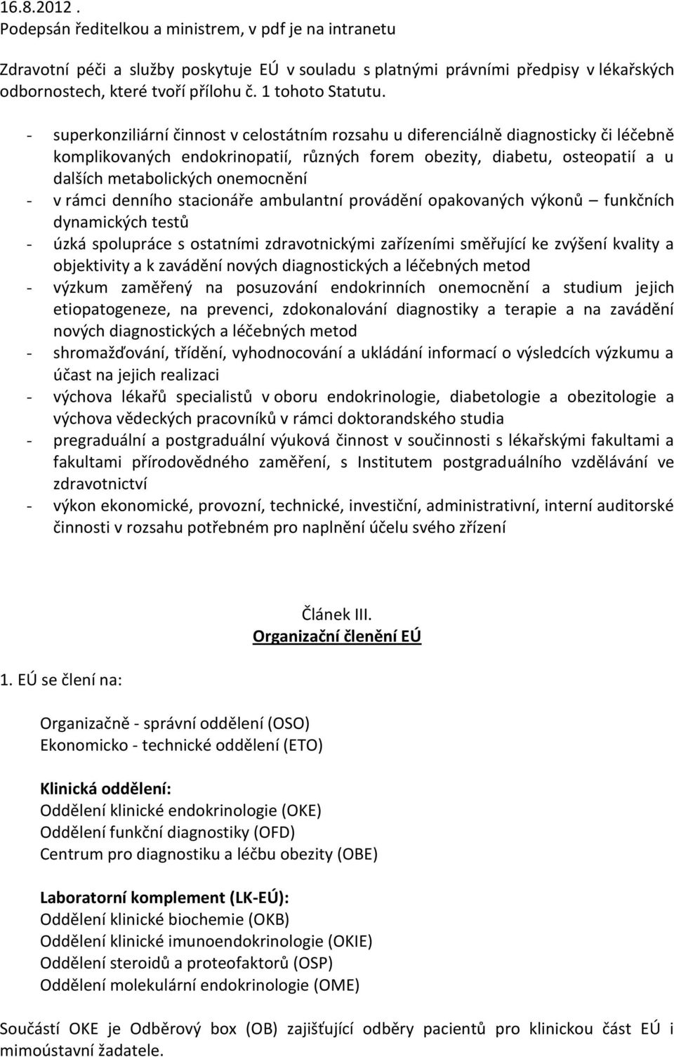 - v rámci denního stacionáře ambulantní provádění opakovaných výkonů funkčních dynamických testů - úzká spolupráce s ostatními zdravotnickými zařízeními směřující ke zvýšení kvality a objektivity a k