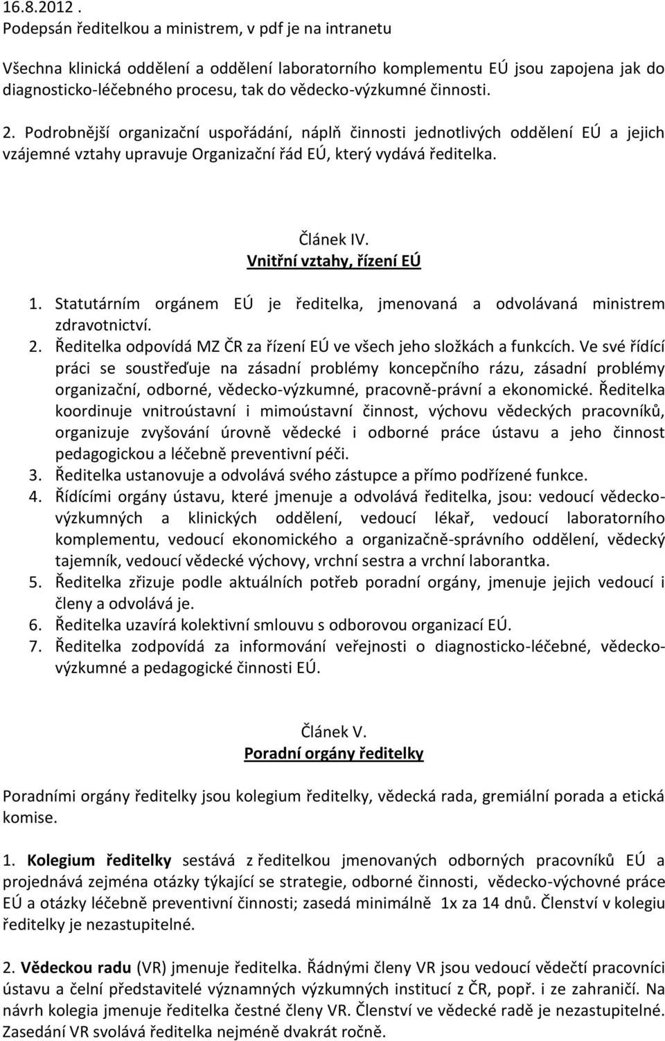 Statutárním orgánem EÚ je ředitelka, jmenovaná a odvolávaná ministrem zdravotnictví. 2. Ředitelka odpovídá MZ ČR za řízení EÚ ve všech jeho složkách a funkcích.