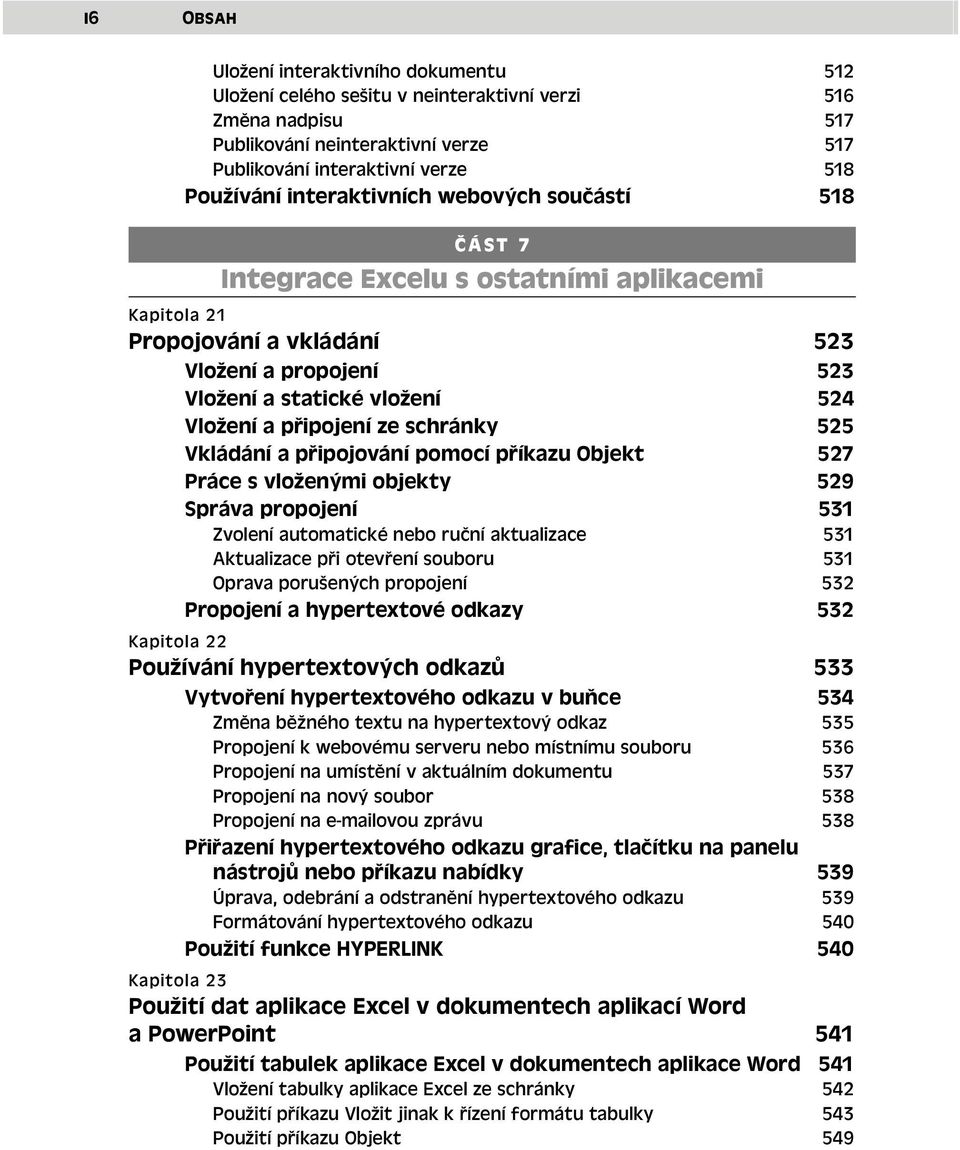 ze schránky 525 Vkládání a připojování pomocí příkazu Objekt 527 Práce s vloženými objekty 529 Správa propojení 531 Zvolení automatické nebo ruční aktualizace 531 Aktualizace při otevření souboru 531