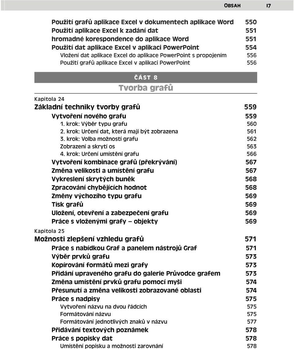 559 Vytvoření nového grafu 559 1. krok: Výběr typu grafu 560 2. krok: Určení dat, která mají být zobrazena 561 3. krok: Volba možností grafu 562 Zobrazení a skrytí os 563 4.