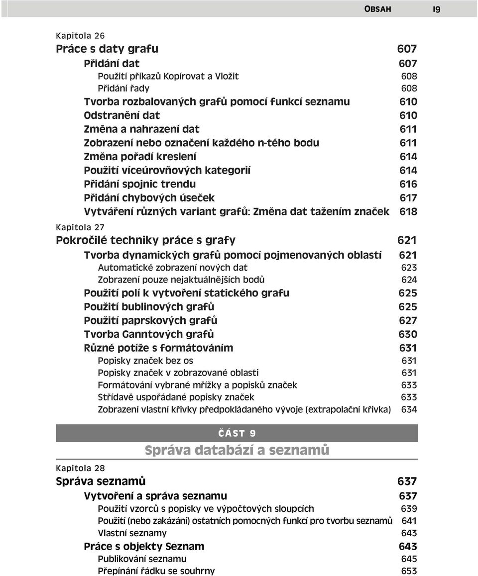 různých variant grafů: Změna dat tažením značek 618 Kapitola 27 Pokročilé techniky práce s grafy 621 Tvorba dynamických grafů pomocí pojmenovaných oblastí 621 Automatické zobrazení nových dat 623