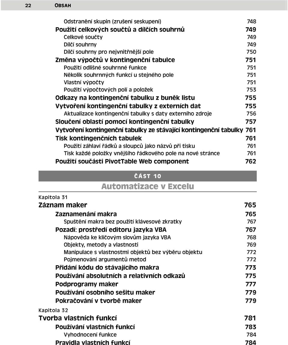 buněk listu 755 Vytvoření kontingenční tabulky z externích dat 755 Aktualizace kontingenční tabulky s daty externího zdroje 756 Sloučení oblastí pomocí kontingenční tabulky 757 Vytvoření kontingenční