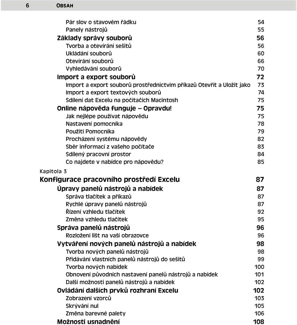 75 Jak nejlépe používat nápovědu 75 Nastavení pomocníka 78 Použití Pomocníka 79 Procházení systému nápovědy 82 Sběr informací z vašeho počítače 83 Sdílený pracovní prostor 84 Co najdete v nabídce pro