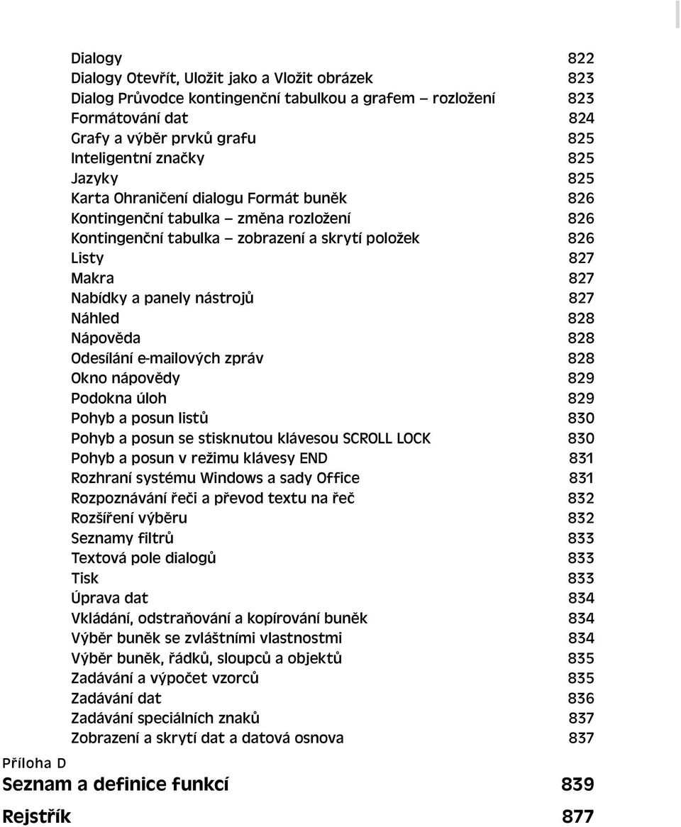 Náhled 828 Nápověda 828 Odesílání e-mailových zpráv 828 Okno nápovědy 829 Podokna úloh 829 Pohyb a posun listů 830 Pohyb a posun se stisknutou klávesou SCROLL LOCK 830 Pohyb a posun v režimu klávesy