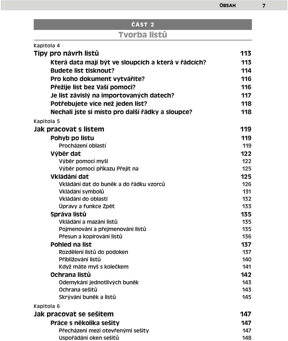 118 Kapitola 5 Jak pracovat s listem 119 Pohyb po listu 119 Procházení oblastí 119 Výběr dat 122 Výběr pomocí myši 122 Výběr pomocí příkazu Přejít na 125 Vkládání dat 125 Vkládání dat do buněk a do