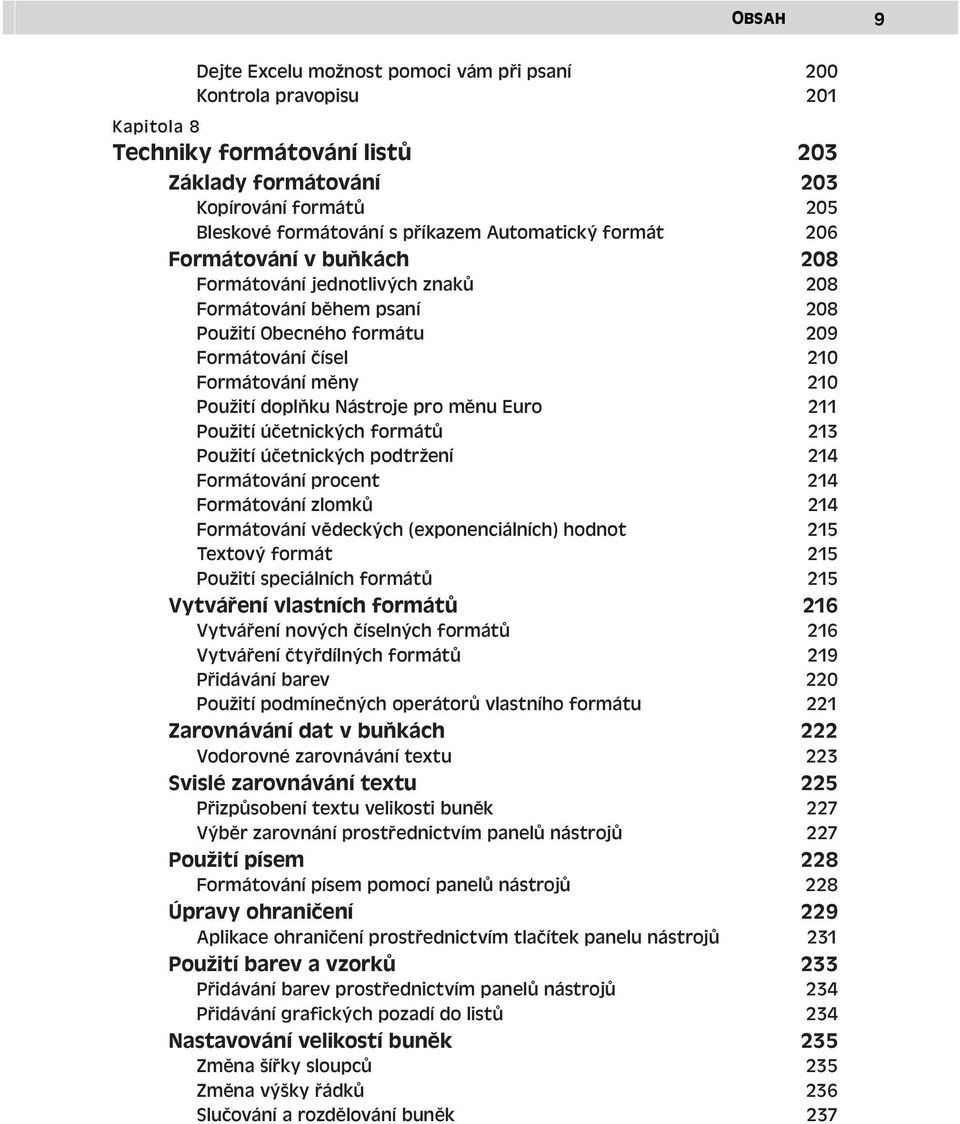 Nástroje pro měnu Euro 211 Použití účetnických formátů 213 Použití účetnických podtržení 214 Formátování procent 214 Formátování zlomků 214 Formátování vědeckých (exponenciálních) hodnot 215 Textový