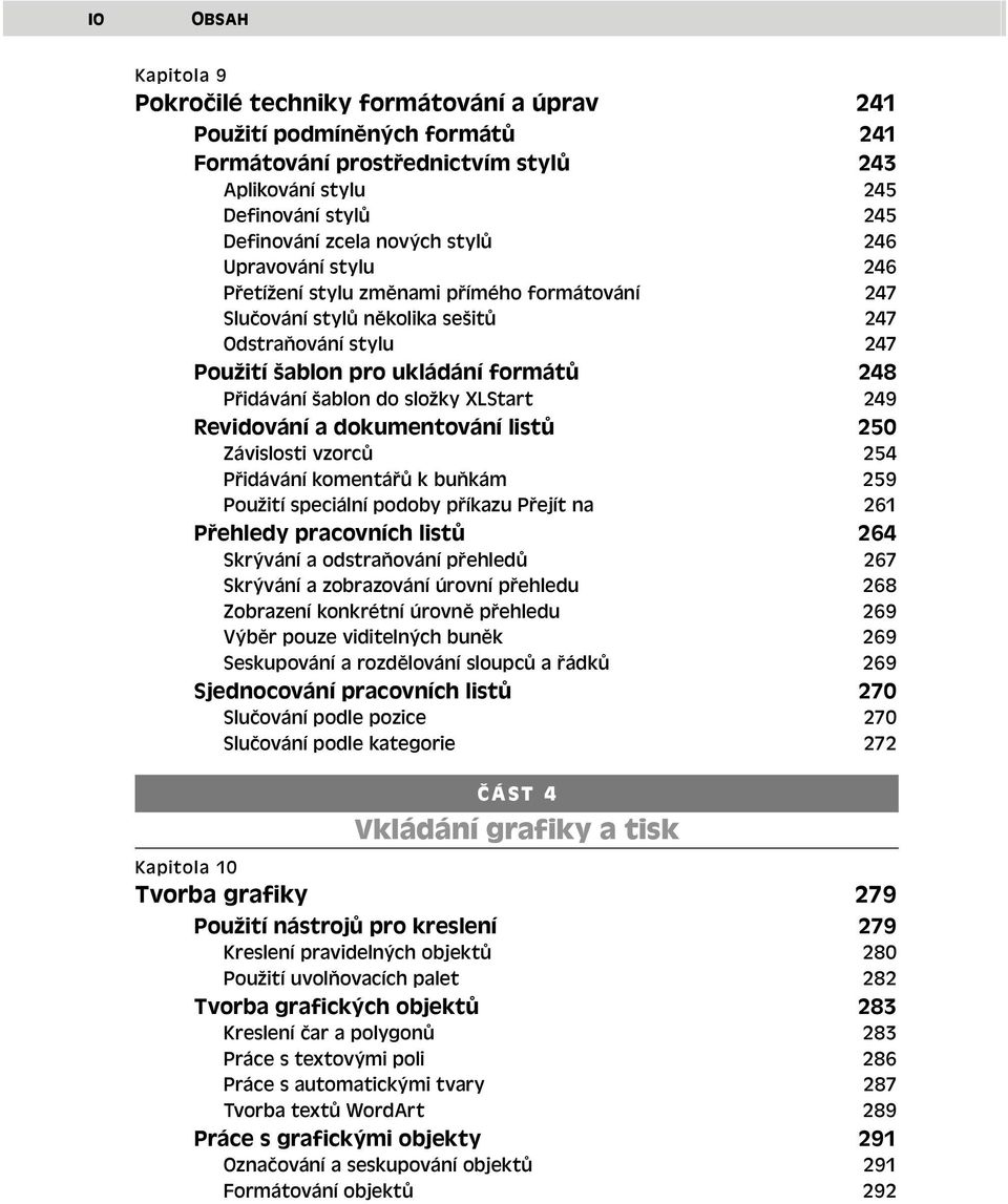 složky XLStart 249 Revidování a dokumentování listů 250 Závislosti vzorců 254 Přidávání komentářů k buňkám 259 Použití speciální podoby příkazu Přejít na 261 Přehledy pracovních listů 264 Skrývání a