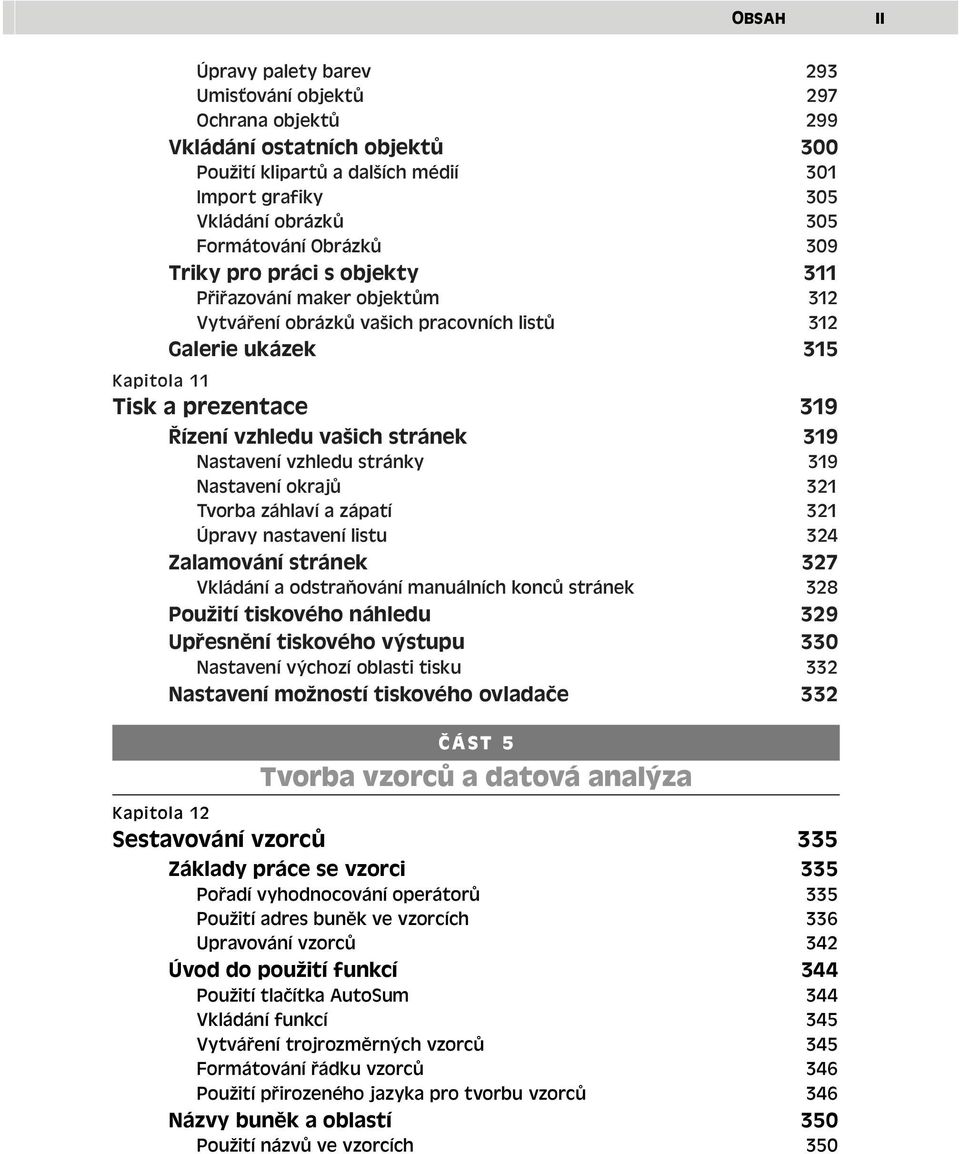 stránek 319 Nastavení vzhledu stránky 319 Nastavení okrajů 321 Tvorba záhlaví a zápatí 321 Úpravy nastavení listu 324 Zalamování stránek 327 Vkládání a odstraňování manuálních konců stránek 328