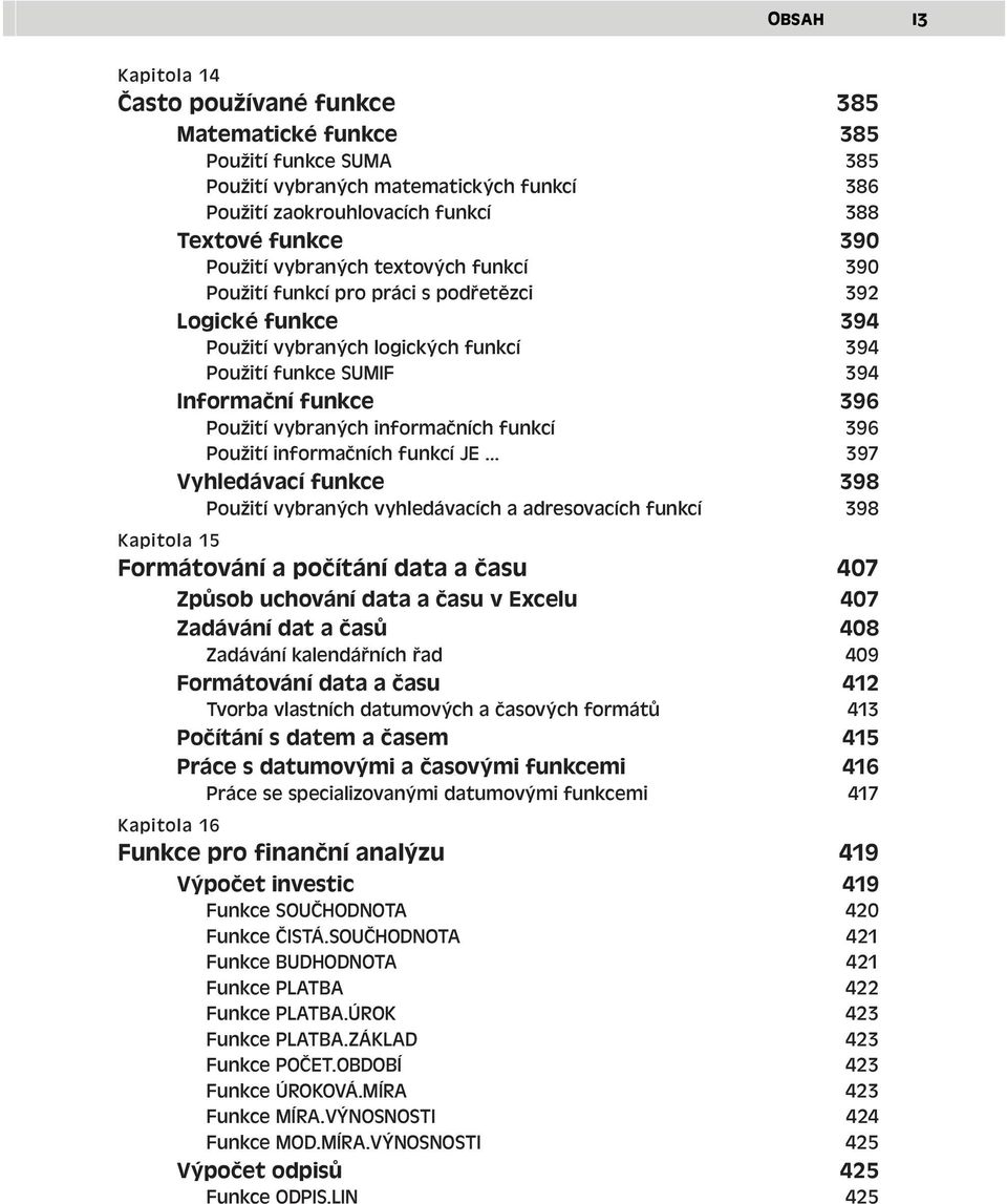 vybraných informačních funkcí 396 Použití informačních funkcí JE 397 Vyhledávací funkce 398 Použití vybraných vyhledávacích a adresovacích funkcí 398 Kapitola 15 Formátování a počítání data a času