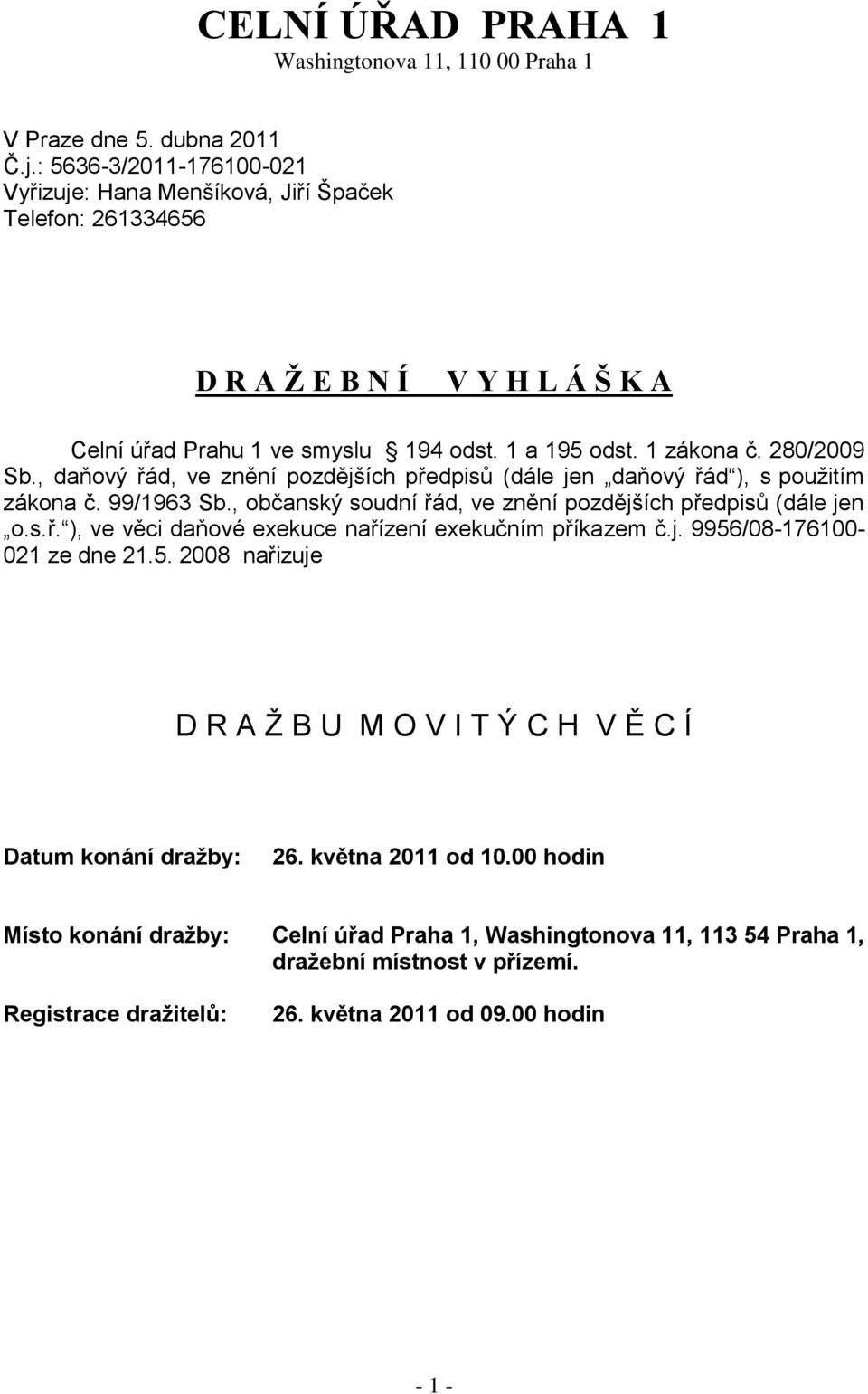 , daňový řád, ve znění pozdějších předpisů (dále jen daňový řád ), s pouţitím zákona č. 99/1963 Sb., občanský soudní řád, ve znění pozdějších předpisů (dále jen o.s.ř. ), ve věci daňové exekuce nařízení exekučním příkazem č.