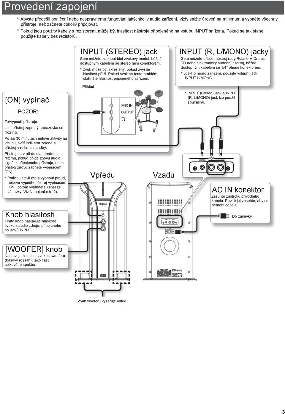 INPUT (STEREO) jack Sem můžete zapnout bicí zvukový modul, běžně dostupným kabelem se stereo mini konektorem. Zvuk může být zkreslený, pokud zvýšíte hlasitost příliš.