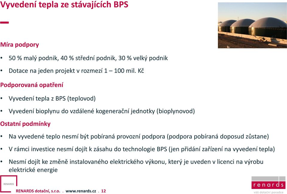 nesmí být pobíraná provozní podpora (podpora pobíraná doposud zůstane) V rámci investice nesmí dojít k zásahu do technologie BPS (jen přidání zařízení na