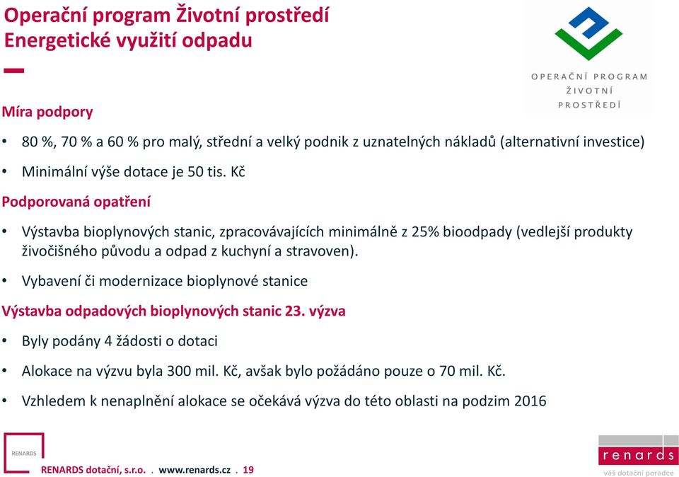 Kč Podporovaná opatření Výstavba bioplynových stanic, zpracovávajících minimálně z 25% bioodpady (vedlejší produkty živočišného původu a odpad z kuchyní a stravoven).