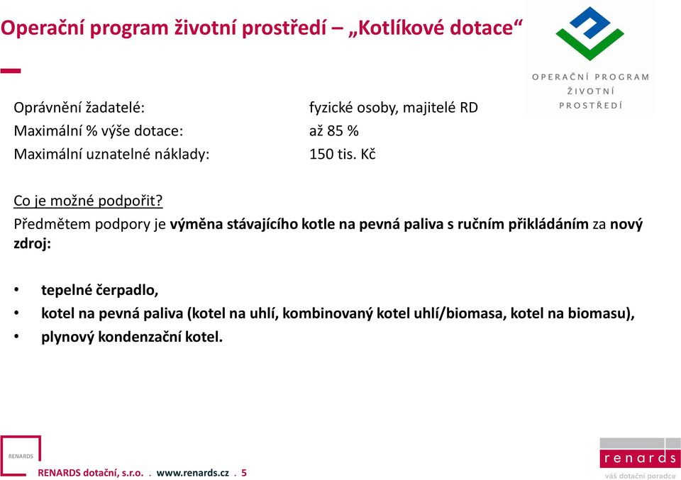 Předmětem podpory je výměna stávajícího kotle na pevná paliva s ručním přikládáním za nový zdroj: tepelné čerpadlo,