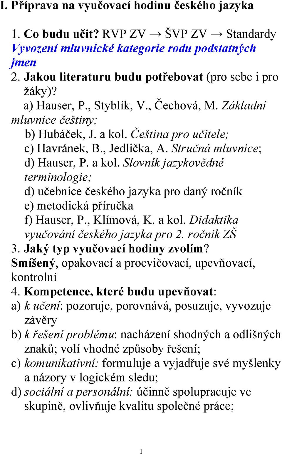 Čeština pro učitele; c) Havránek, B., Jedlička, A. Stručná mluvnice; d) Hauser, P. a kol.