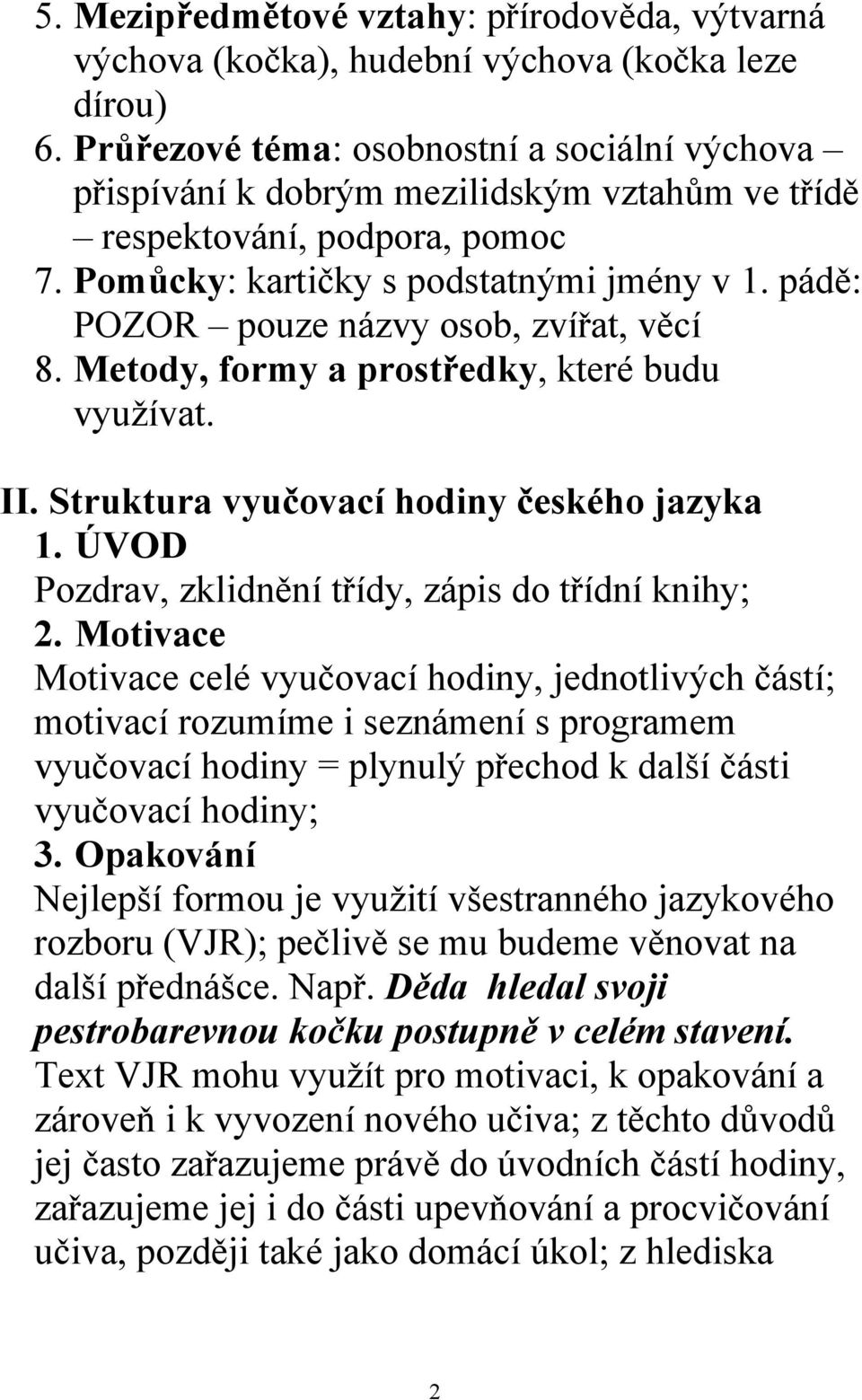 pádě: POZOR pouze názvy osob, zvířat, věcí 8. Metody, formy a prostředky, které budu vyuţívat. II. Struktura vyučovací hodiny českého jazyka 1. ÚVOD Pozdrav, zklidnění třídy, zápis do třídní knihy; 2.