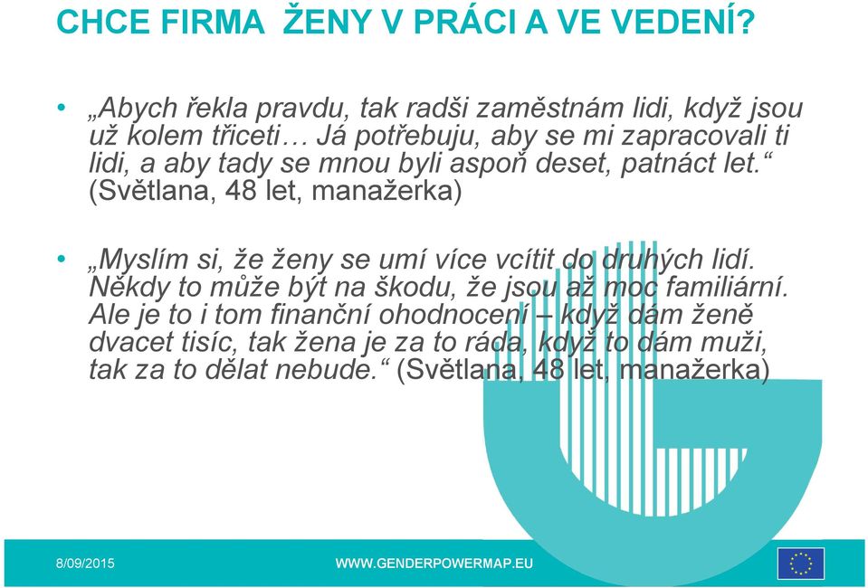 mnou byli aspoň deset, patnáct let. (Světlana, 48 let, manažerka) Myslím si, že ženy se umí více vcítit do druhých lidí.