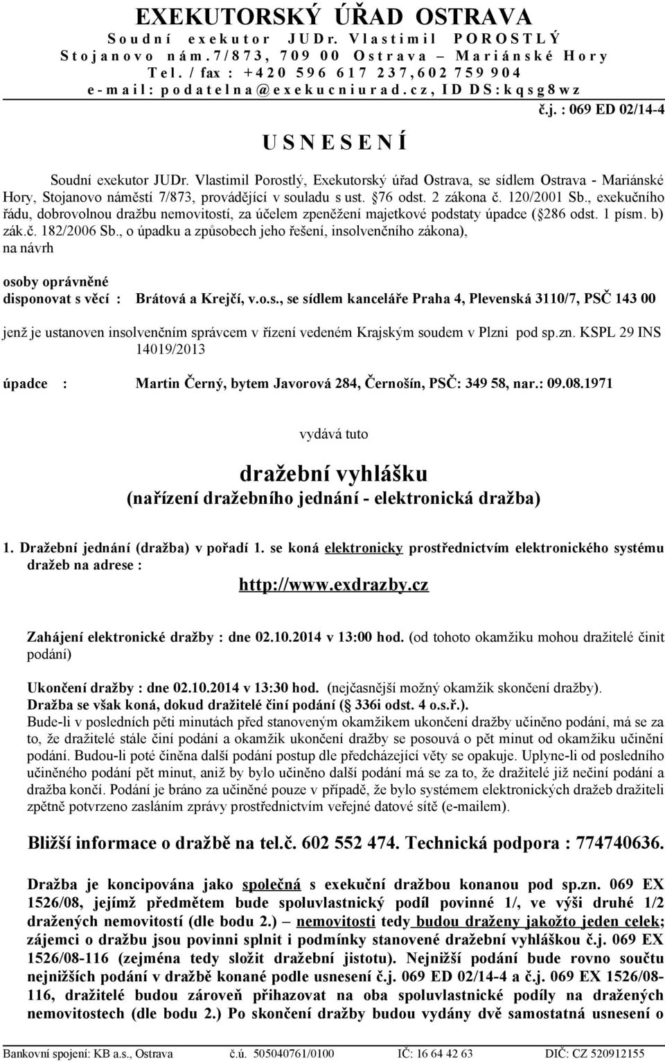 Vlastimil Porostlý, Exekutorský úřad Ostrava, se sídlem Ostrava - Mariánské Hory, Stojanovo náměstí 7/873, provádějící v souladu s ust. 76 odst. 2 zákona č. 120/2001 Sb.