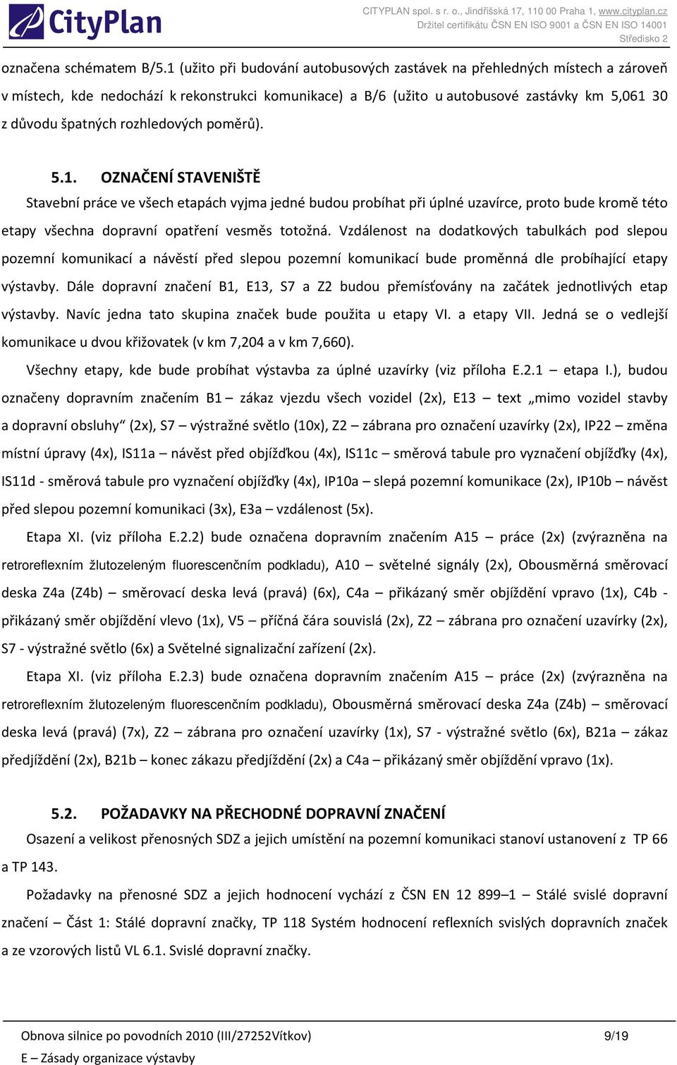 rozhledových poměrů). 5.1. OZNAČENÍ STAVENIŠTĚ Stavební práce ve všech etapách vyjma jedné budou probíhat při úplné uzavírce, proto bude kromě této etapy všechna dopravní opatření vesměs totožná.