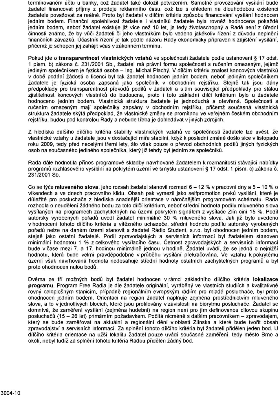 Proto byl žadatel v dílčím kritériu způsobu financování vysílání hodnocen jedním bodem.