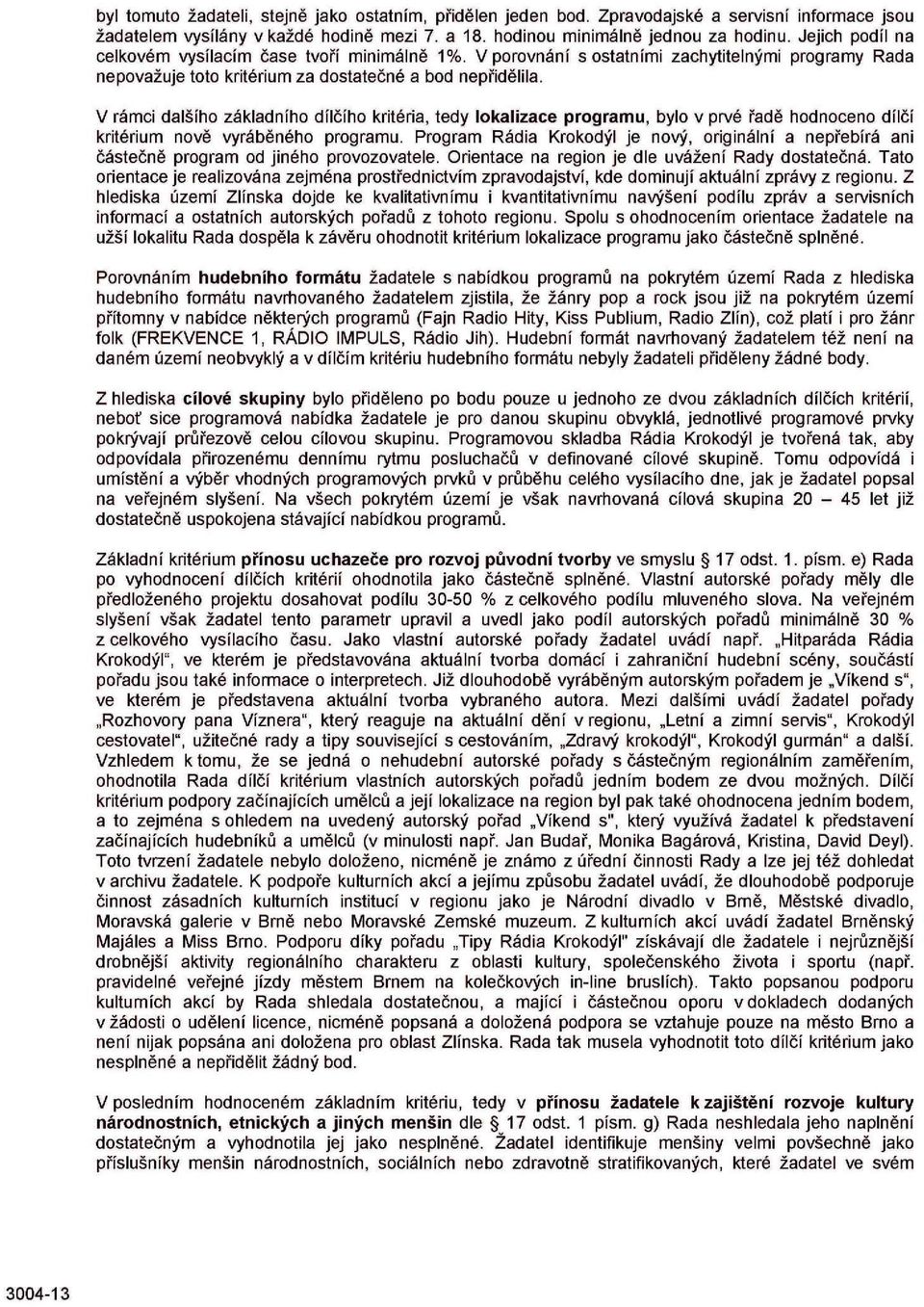 V rámci dalšího základního dílčího kritéria, tedy lokalizace programu, bylo v prvé řadě hodnoceno dílčí kritérium nově vyráběného programu.
