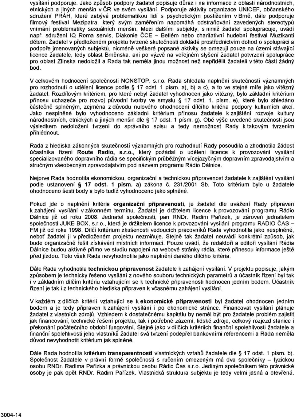 napomáhá odstraňování zavedených stereotypů vnímání problematiky sexuálních menšin. Mezi dalšími subjekty, s nimiž žadatel spolupracuje, uvádí např.