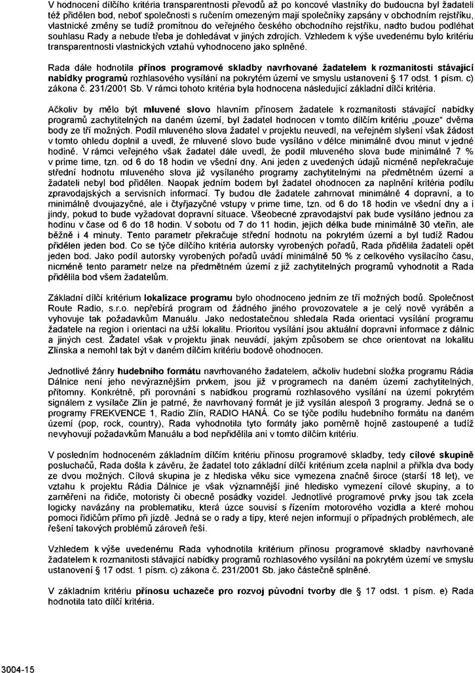 Vzhledem kvýše uvedenému bylo kritériu transparentnosti vlastnických vztahů vyhodnoceno jako splněné.