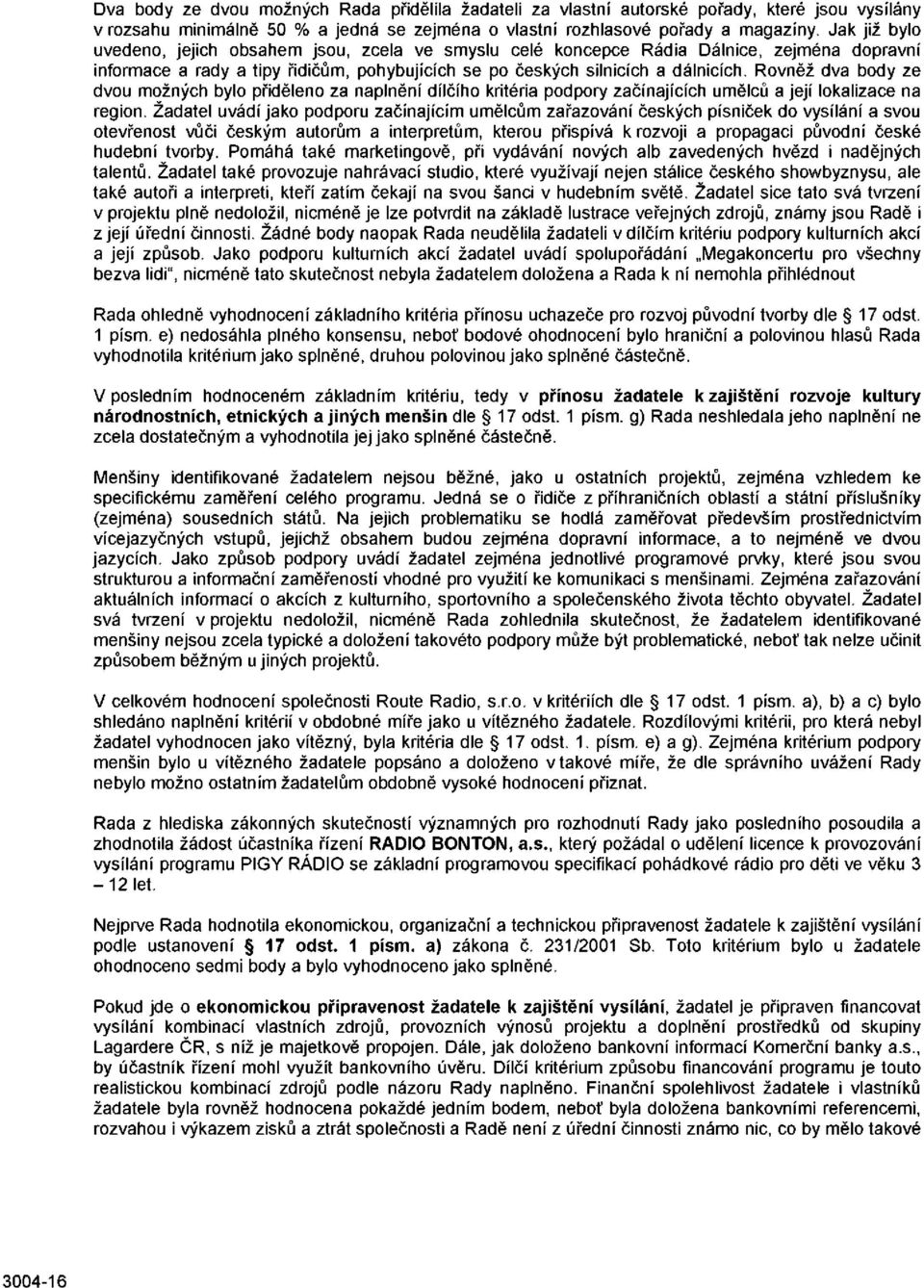 Rovněž dva body ze dvou možných bylo přiděleno za naplnění dílčího kritéria podpory začínajících umělců a její lokalizace na region.