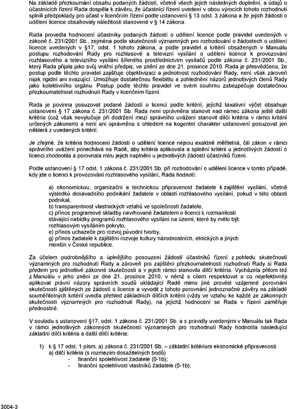 Rada provedla hodnocení účastníky podaných žádostí o udělení licence podle pravidel uvedených v zákoně č. 231/2001 Sb.
