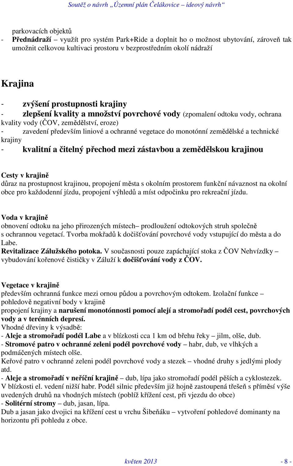 zemědělské a technické krajiny - kvalitní a čitelný přechod mezi zástavbou a zemědělskou krajinou Cesty v krajině důraz na prostupnost krajinou, propojení města s okolním prostorem funkční návaznost