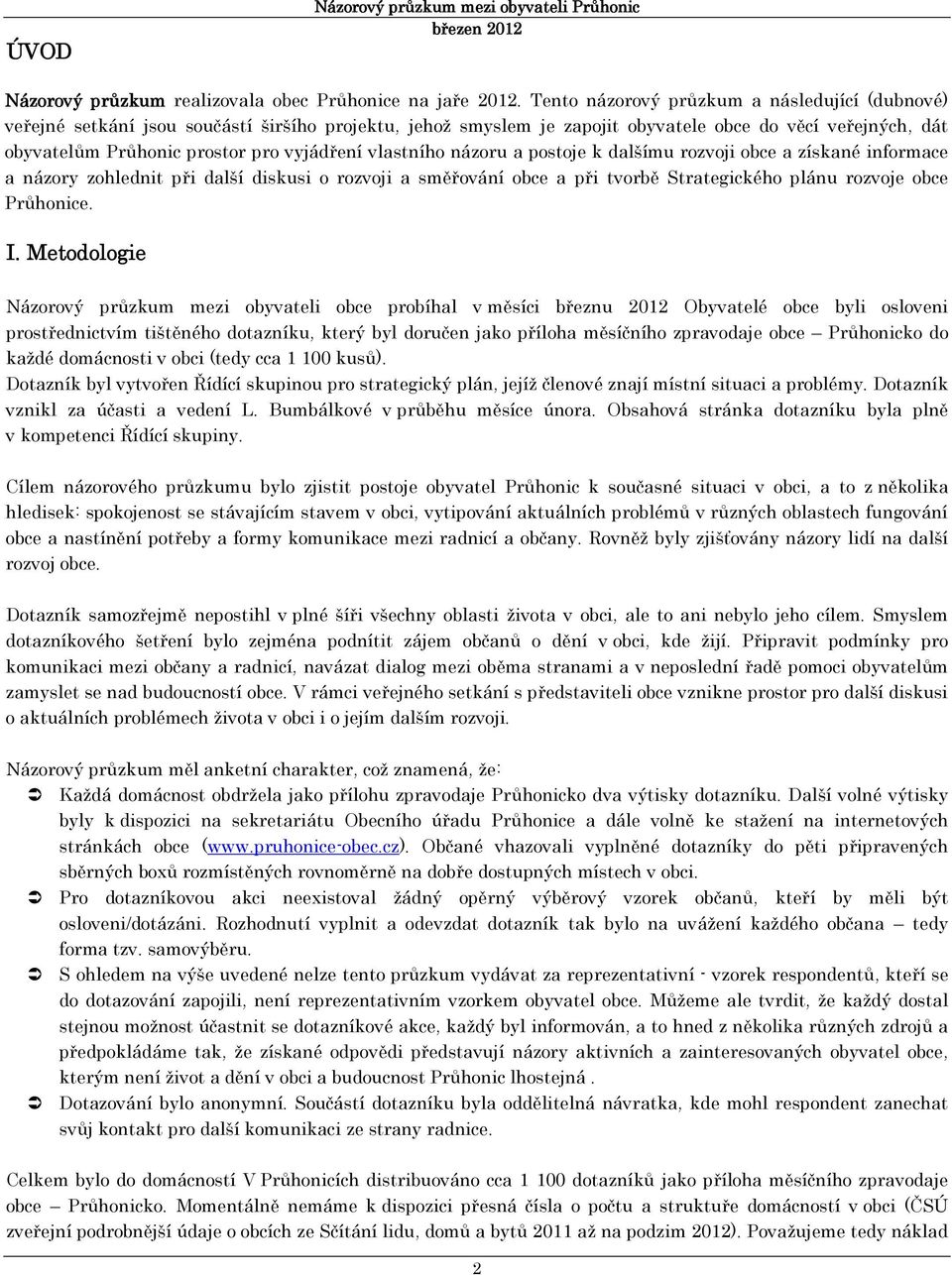 vlastního názoru a postoje k dalšímu rozvoji obce a získané informace a názory zohlednit při další diskusi o rozvoji a směřování obce a při tvorbě Strategického plánu rozvoje obce Průhonice. I.