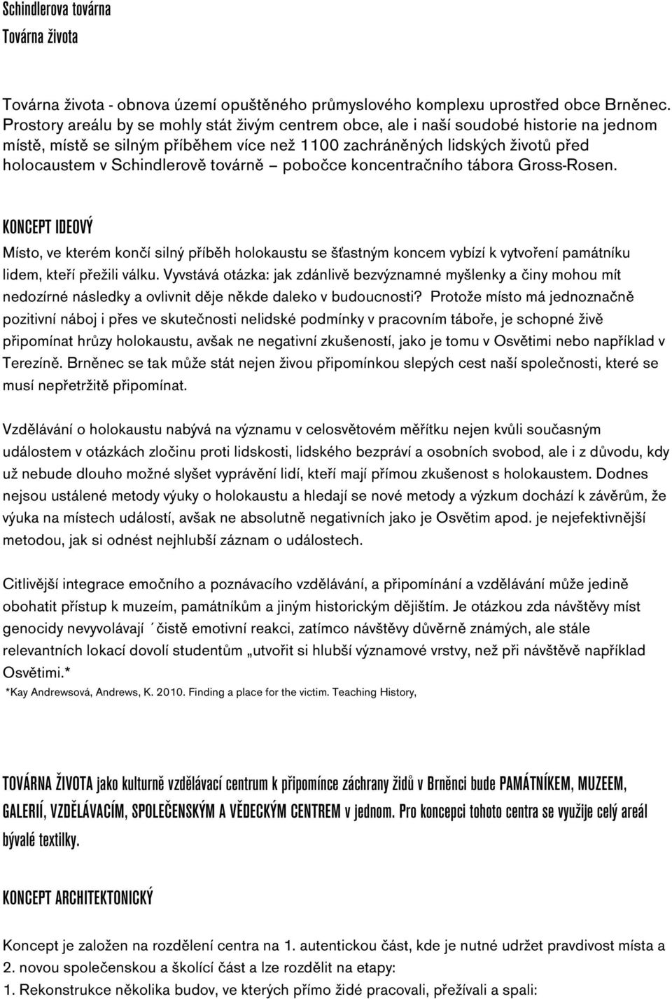 továrně pobočce koncentračního tábora Gross-Rosen. KONCEPT IDEOVÝ Místo, ve kterém končí silný příběh holokaustu se šťastným koncem vybízí k vytvoření památníku lidem, kteří přežili válku.