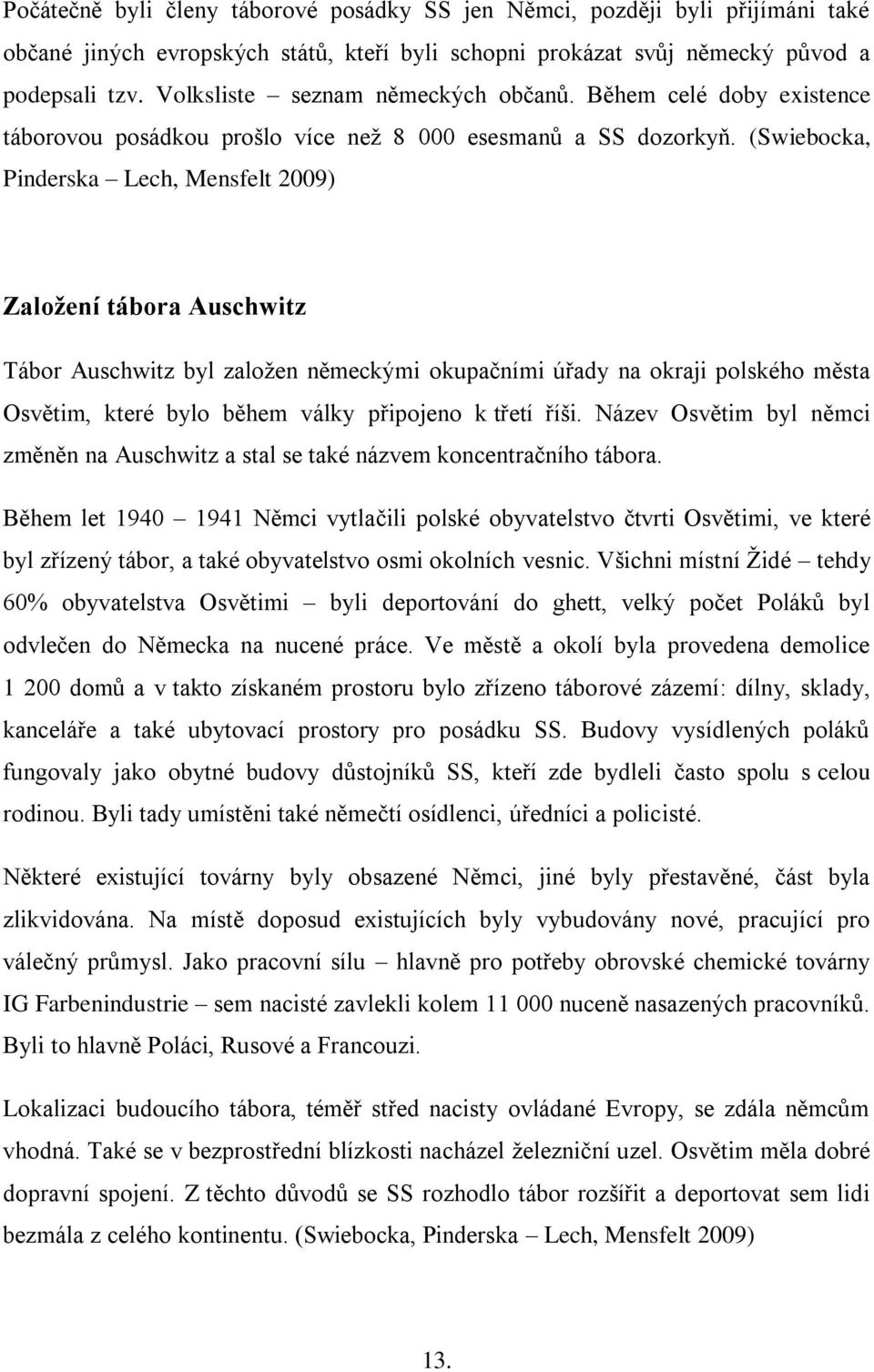 (Swiebocka, Pinderska Lech, Mensfelt 2009) Založení tábora Auschwitz Tábor Auschwitz byl zaloţen německými okupačními úřady na okraji polského města Osvětim, které bylo během války připojeno k třetí