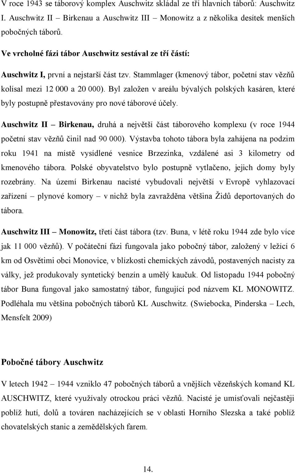 Byl zaloţen v areálu bývalých polských kasáren, které byly postupně přestavovány pro nové táborové účely.