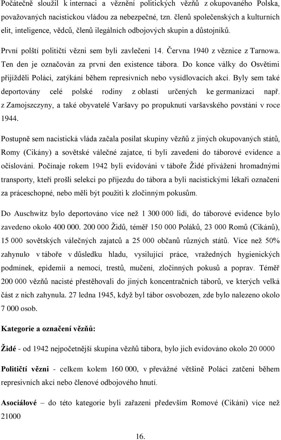 Ten den je označován za první den existence tábora. Do konce války do Osvětimi přijíţděli Poláci, zatýkání během represivních nebo vysídlovacích akcí.