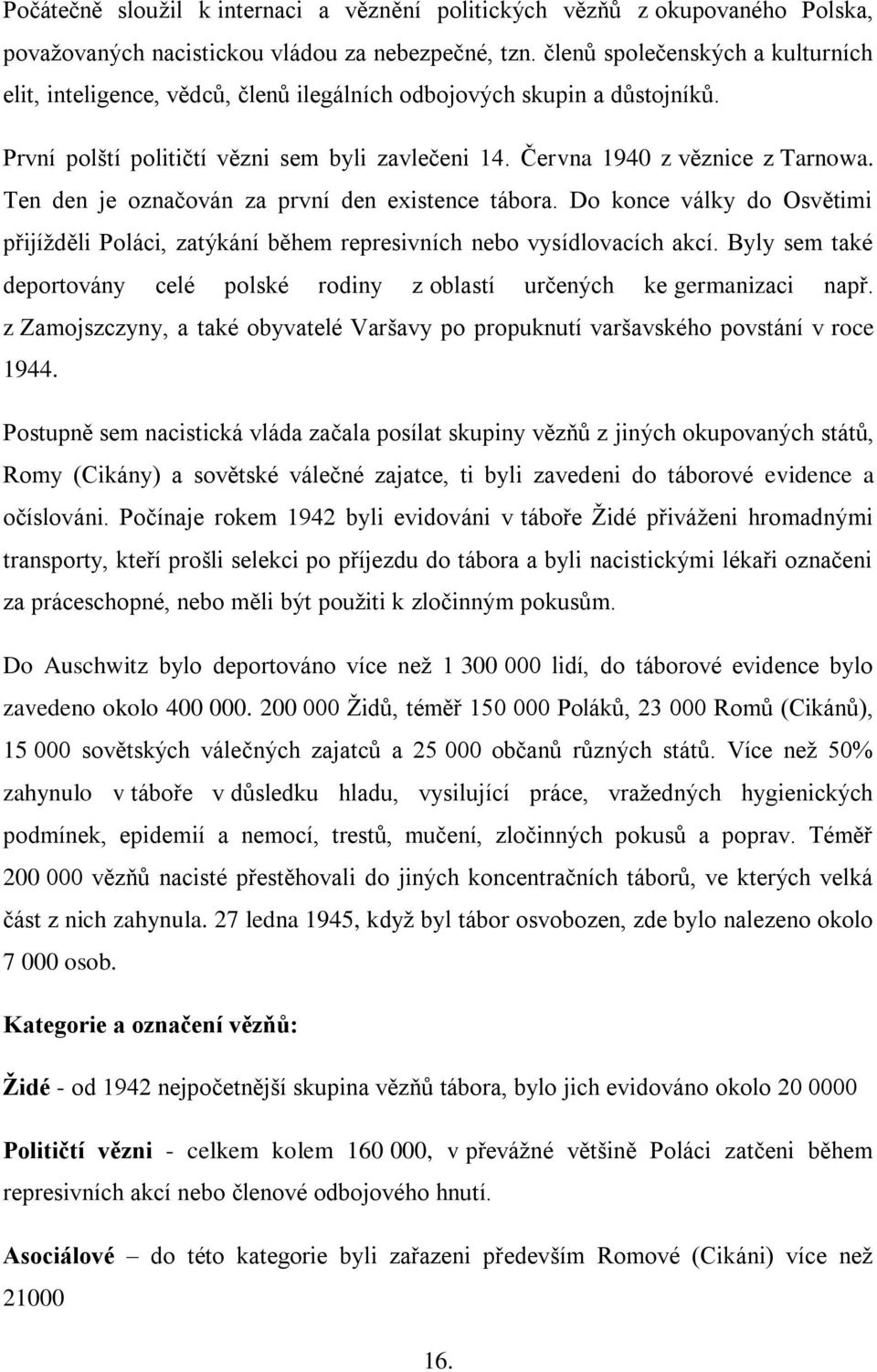 Ten den je označován za první den existence tábora. Do konce války do Osvětimi přijíţděli Poláci, zatýkání během represivních nebo vysídlovacích akcí.