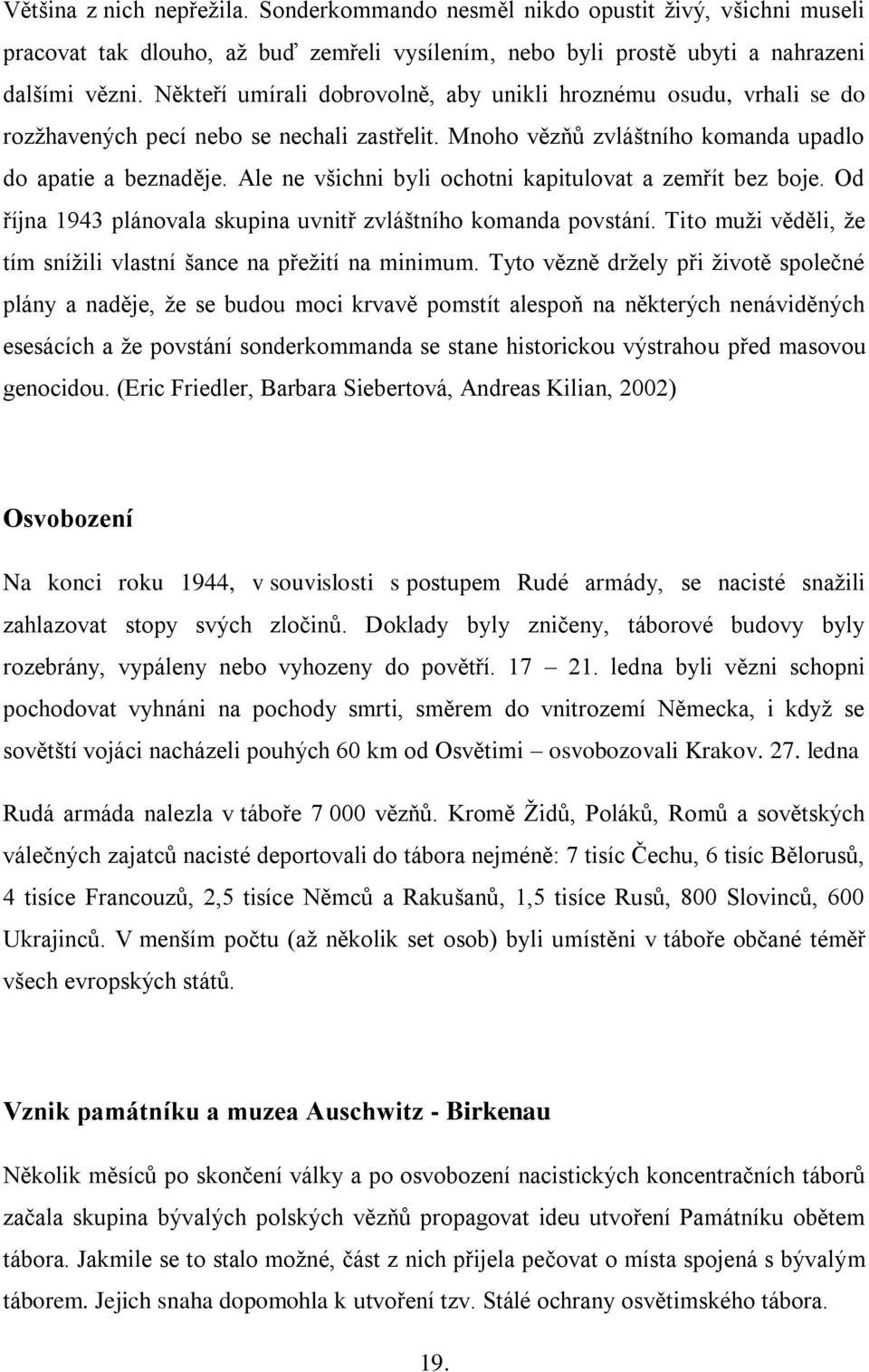 Ale ne všichni byli ochotni kapitulovat a zemřít bez boje. Od října 1943 plánovala skupina uvnitř zvláštního komanda povstání. Tito muţi věděli, ţe tím sníţili vlastní šance na přeţití na minimum.