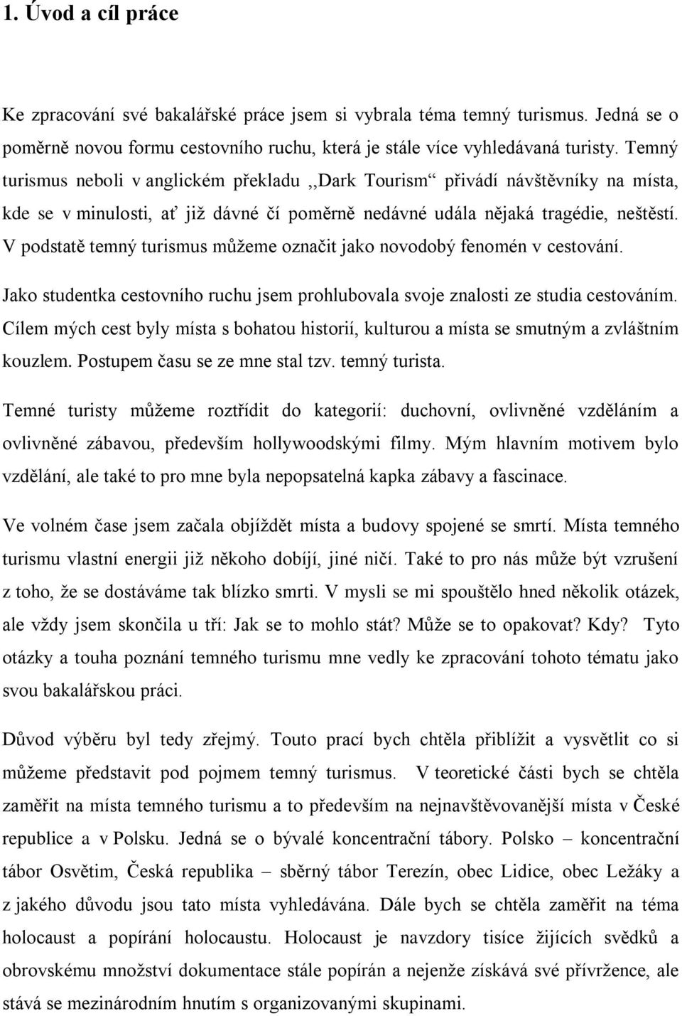 V podstatě temný turismus můţeme označit jako novodobý fenomén v cestování. Jako studentka cestovního ruchu jsem prohlubovala svoje znalosti ze studia cestováním.